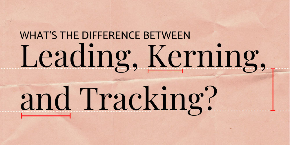 What’s the difference between leading, kerning, and tracking?